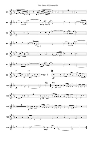 & bb
b ..61
œ œœ œ œ œœ œb œ
‰
œ œ œœ œ œœ œ œ œ
J
œ ‰ Œ
3
˙
& bb
b69
œ œ ≈ œ
˙ œ
≈ œ œ ≈ œ
˙
œ œ œ œ œ œ œ
& bb
b75
.œ
‰ ˙ œ .œ œ ˙ .œ œ .œ œ ˙
& bb
b81
œ œ œ œ œ œ œ ˙
˙ œ œ ≈ œ
˙
& bb
b87
œ
≈ œ œ
≈ œ ˙ œ œ œ œ œ œn œ .œ ‰ ˙
& bb
b93
œ .œ œ ˙ .œ œ .œ œ ˙ œ œ ˙
& bb
b ..99
1.
.œ œ .œ œ
2.
%Ao e ﬁœ
œ œ œ
ƒ
ﬁ
.œ
J
œ œ œ œ œ œ œ œ œ œ
& bbb ..105
œ
‰ j
œ ˙
Fim
œ
Œ
Trio
f
‰ œ œ œ œ œ œ œ œ œ œ œ œ œ œ
& bb
b111
œ
j
œ
‰
4
f
‰ œ œ œ œ œ œ œ œ œ œ œ œ œ œ œ j
œ
‰
& bb
b120
4
f
‰ œ œ œ œ œ œ œ œ œ œ œ œ œ œ œ œ œ œ œ œ
& bbb129 œ œ œ œ œ ˙ œ œ œ œ œ œ
& bb
b ..135
œ œ ˙ œ œ œ œ ˙ œ
Œ
Cisne Branco - III Trompete (Bb)
 