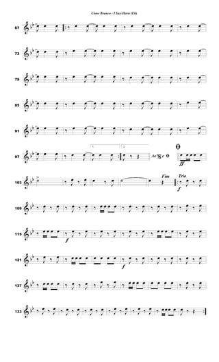 & bb ..67 J
œ œ
J
œ ‰ œ
J
œ
J
œ œ
J
œ ‰ œ
J
œ
J
œ œ
J
œ ‰ œ
J
œ
& bb
73 J
œ œ
J
œ ‰ œ
J
œ
J
œ œ
J
œ ‰ œ
J
œ
J
œ œ
J
œ ‰ œ
J
œ
& bb
79 J
œ œ
J
œ ‰ œ
J
œ
J
œ œ
J
œ ‰ œ
J
œ
J
œ œ
J
œ ‰ œ
J
œ
& bb
85 J
œ œ
J
œ ‰ œ
J
œ
J
œ œ
J
œ ‰ œ
J
œ
J
œ œ
J
œ ‰ œ
J
œ
& bb
91 J
œ œ
J
œ ‰ œ
J
œ
J
œ œ
J
œ ‰ œ
J
œ
J
œ œ
J
œ ‰ œ
J
œ
& bb ..97 J
œ œ
J
œ ‰ œ
J
œ
1.
J
œ œ
J
œ
2.
%Ao e ﬁJ
œ ‰ Œ
ƒ
ﬁ
œ œ œ œ œ
& bb ..103
˙>
‰ J
œ ‰ J
œ œ ‰ J
œ ˙ Fim
œ Œ
Trio
f
‰ J
œ ‰ J
œ
& bb
109 ‰ J
œ ‰ J
œ ‰ J
œ ‰ J
œ ‰ œ œ œ œ ‰ J
œ ‰ J
œ ‰ J
œ ‰ J
œ ‰ J
œ ‰ J
œ
& bb
115 ‰ œ œ œ œ
f
‰ J
œ ‰ J
œ ‰ J
œ ‰ J
œ ‰ J
œ ‰ J
œ ‰ œ œ œ œ ‰ J
œ ‰ J
œ
& bb
121 ‰ J
œ ‰ J
œ ‰ œ œ œ œ œ œ œ œ
f
‰ J
œ ‰ J
œ ‰ J
œ ‰ J
œ ‰ J
œ ‰ J
œ
& bb
127 ‰ œ œ œ œ ‰ J
œ ‰ J
œ ‰ J
œ
‰ J
œ
‰ œ œ œ œ œ œ œ œ ‰ J
œ ‰ J
œ
& bb ..133 ‰ J
œ ‰ J
œ ‰ J
œ ‰ J
œ ‰ J
œ ‰ J
œ ‰ J
œ ‰ J
œ ‰ J
œ ‰ J
œ ‰ œ œœ œ
J
œ ‰ Œ
Cisne Branco - I Sax-Horn (Eb)
 