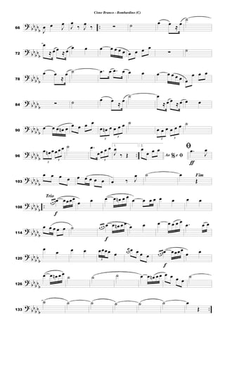 ?
bb
bb
b
..66
J
œ œ J
œ
J
œ
‰ J
œ
‰ ∑ ˙ œ œ
≈
œ
˙
?
bb
bb
b72
œ
≈ œ œ ≈ œ
œ œ œ œ œ œ œ œ œ œ œ
∑ ˙
?
bb
bb
b78
œ œ
≈
œ ˙ .œ œ .œ œ œ œ œ œ œ œ œ œ
œ œ œ
?
bb
bb
b84 ∑ ˙ œ œ
≈
œ
˙ œ
≈ œ œ
≈ œ œ œ
?
bb
bb
b90
œ œ œ œn œ
œ œ œ œ
3
œ œn œ
3
œ œ œ ˙
3
œ œ œ
3
œ œ œ ˙
?
bb
bb
b
..96
3
œ œn œ
3
œ œ œ ˙ .œ
œ
3
œ œ œ 1.
J
œ
‰ Œ
2.
%Ao e ﬁ
œ
œ œ œ
ƒ
ﬁ .œ
J
œ
?
bbbbb103
œ œ œ œ œ œ œ œ œ œ ‰ J
œ ˙ Fimœ
Œ
?
bbbb
b
..
Trio
f
108
œ œ œœ œœœœ
œ œ œ œ œn œ œ œ œ œ œ œ œ œ œ
?
bb
bbb114
œ œ œ œ œ ˙
f
œ œ œ œ œ œn œ œ œ œ œ œ œ œ œ .œ œ œ
?
bb
bb
b120
œ
œ œ œ
3
œœœœ œ œ œ œ œ œ œ
f
œ œ œœ œœœœ
œ œ
?
bbbb
b126
œ œ œn œ œ ˙ ˙ ˙ œ œ œn œ œ œ œ œ œ
˙
?
bb
bbb
..133
˙ ˙ ˙ ˙ ˙ ˙ œ
Œ
Cisne Branco - Bombardino (C)
 