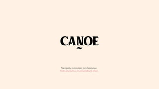 1CANOE
Navigating comms in a new landscape.
Notes and advice for extraordinary times.
 