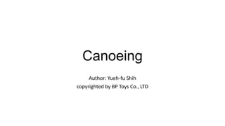 Canoeing
Author: Yueh-fu Shih
copyrighted by BP Toys Co., LTD
 
