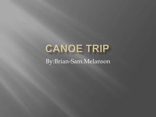 Canoe Trip By:Brian-Sam.Melanson 