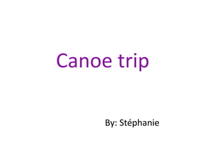 Canoe trip  By: Stéphanie 