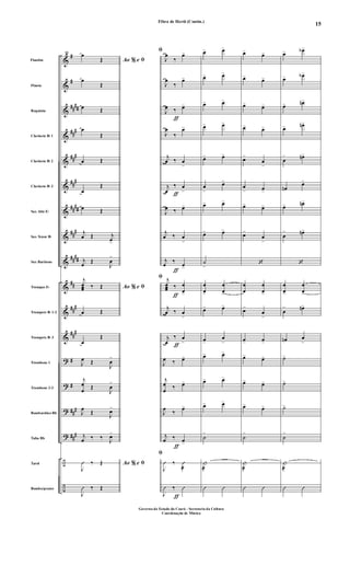 &
&
&
&
&
&
&
&
&
&
&
&
?
?
?
?
÷
÷
#
#
##
##
##
#
##
#
##
#
##
##
##
#
##
##
##
##
#
##
#
#
#
##
#
##
#
Flautim
Flauta
Requinta
Clarinete Bb 1
Clarinete Bb 2
Clarinete Bb 3
Sax Alto Eb
Sax Tenor Bb
Sax Barítono
Trompas Eb
Trompete Bb 1-2
Trompete Bb 3
Trombone 1
Trombone 2-3
Bombardino Bb
Tuba Bb
Tarol
Bombo/pratos
85
Ao e% ﬁ
œ
Œ
œ
Œ
œ Œ
œ
Œ
œ Œ
œ
Œ
œ Œ
j
œ Œ j
œ>
j
œ
Œ
J
œ
>
Ao e% ﬁ
j
œœœ ‰ Œ
œ Œ
œ
Œ
J
œ Œ
J
œ
>
j
œ
œ
Œ
J
œ
>
J
œ
Œ
J
œ>
j
œ ‰ ‰
J
œ>
Ao e% ﬁ
J
Û ‰ Œ
J
Û ‰ Œ
ƒ
ƒ
ƒ
ƒ
ƒ
ƒ
ƒ
ﬁ
J
œ
‰
œ>
J
œ
‰
œ>
J
œ ‰ œ>
J
œ
‰
œ>
j
œ ‰ œ
>
j
œ
‰ œ
>
J
œ ‰ œ>
j
œ ‰ œ
>
j
œ
‰
œ>
ﬁ j
œœœ ‰ œ
œ>
j
œ ‰ œ
>
j
œ
‰ œ
>
J
œ ‰ œ>
j
œ
œ
‰ œ>
J
œ
‰
œ>
j
œ ‰ œ>
ﬁ
J
Û ‰ Û
æ
J
Û ‰ Û
œ> œ>
œ> œ>
œ> œ>
œ> œ>
œ> œ>
œ
>
œ>
œ> œ>
œ> œ>
˙
>
œ
œ>
œ
œ>
œ> œ>
œ>
œ
>
œ> œ>
œ> œ>
œ> œ>
˙
>
|
æ
Û Û
œ> œ>
œ> œ>
œ> œ>
œ> œ>
œ>
œ
>
œ
> œ>
œ> œ>
œ>
œ
>
‘
œ
œ
œ
œ>
œ>
œ
>
œ> œ>
œ> œ>
œ> œ>
œ> œ>
˙
>
|
æ
Û Û
œ> œb>
œ> œb>
œ> œn>
œ> œn>
œ
> œn>
œn
œ>
œ> œn>
œ
> œn>
‘
œ
œ>
œ
œ>
œ
> œn>
œn œ
>
˙>
˙>
˙>
˙
>
|
æ
Û Û
Fibra de Herói (Contin.)
Governo do Estado do Ceará - Secretaria da Cultura
Coordenação de Música
15
 