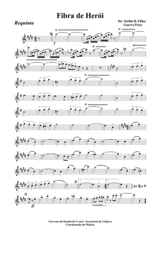 &
##
##
4
2
1
‰
f
% ˙
Ÿ ~~~~~~~~~~~~~~~~~~
˙ œ
œœœœœœ œ
œœ œ
J
œ
‰
˙
Ÿ ~~~~~~~~
˙
&
##
##
Ÿ~~~~~~~~
8
œ
œn œ œn
œ œ œ œn
œ œn œ J
œ
‰
j
œ
œ
œœœ œœ J
œ
‰
œ
Ÿ ~~~~~~
œ
œœœ œœ J
œ
‰
œn ˙
&
##
## n
nn#
~~~~~~~~~~~~~~~~~~~~~~
15 ˙ ˙ 3
œ œn œ 3œ œn œ
J
œ ‰ Œ ∑ ˙
3
œ œ œ
&
#22
˙
3
œ œ œ
˙#
3
œ œ œ ˙
Ÿ ~~~~~~~~~~~~~
˙
˙
3
œ œ œ
&
#30
.œ
J
œ 3
œ œ œ .œ
J
œ 3
œ# œ œ ˙ ˙
˙
3
œ œ œ
&
#38
˙
3
œ œ œ
˙#
3
œ œ œ ˙
Ÿ ~~~~~~~~~~~~
˙ ˙ 3
œ œ œ
&
# #### ..
46 3
œ œ œ 3
œ œ# œ ˙ ˙ ˙ œ œ
> œ œ
&
####
53
œ œ ˙ œ œ œ œ œ œ ˙ œ œ œ œ
&
##
##
61
œ œ
˙ œ œ œ
œ œ œ œ‹ ˙ œ
œ œ œ
&
##
##
69
œ œ ˙ œ œ
œ œ œ#
œ ˙ ˙ œ œ œ œn
&
##
## ..
78
3
œ œ œ 3
œ œ œ ˙ ﬁ˙
1
˙ œ œ
> 2
˙
Ao e% ﬁ
œ Œ
&
##
##
ƒ
86
ﬁ
J
œ ‰ œ> œ> œ>
œ> œ> œ> œn>
œ> œ>
crescendo.......
œ> œ> œ> œ#>
J
œ>
‰
œ> œ> ˙> œ
Œ
Governo do Estado do Ceará - Secretaria da Cultura
Coordenação de Música
De: Teófilo B. Filho/
Guerra Peixe
Fibra de Herói
Requinta
 