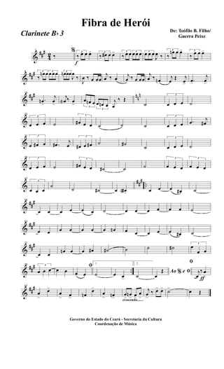 &
##
#
4
2
1
‰
f
% 3
‰ œ œ œ> 3
‰ œ# œ œ> 3
‰ œ œ 3
œ œ œ 3
œ œ œ
J
œ ‰
3
‰
œn œ œ> 3
‰
œ œ œ>
&
##
#8 3
‰
œn œ 3
œ œœ 3
œn œœ
J
œ
‰
J
œ ‰ œ œœ
j
œ ‰ œ
j
œ ‰ œ œœ
j
œ ‰ œn
j
œ
Œ j
œ>
.œ>
j
œ>
&
##
# nn
n16
.œn
>
j
œ
>
j
œa ‰ œ
> 3
œ œn œ
3
œ œn œ
j
œ
‰ Œ
˙
3
œ œ œ ˙
&
23
3
œ œ œ ˙
3
œ# œ œ ˙ ˙ ˙
3
œ œ œ .œ
j
œ#
&
31 3
œ œ# œ .œ#
j
œ
3
œ# œ œ# ˙ ˙#
˙
3
œ œ œ ˙
&
39 3
œ œ œ ˙
3
œ# œ œ ˙# ˙ ˙
3
œ œ œ
3
œ œ œ
&
###
..
47
3
œ œ œ
˙
˙ ˙# œ œ#a> œ œ œ œ# ˙
&
##
#55
œ œ œ œ œ œ ˙ œ œ œ œ œ œ ˙
&
##
#63
œ œ œ œ œ œ œ œn œ œ œ œ œ œ# ˙
&
##
#71
œ œ
œn œ œ œ# ˙# ˙ ˙ ˙#
3
œ
œ œ
&
##
# ..
79 3
œ œ œ œ œ
ﬁ
œ œ
1
˙ œ œ>
2
˙
Ao e% ﬁ
œ
Œ
ƒ
ﬁ
j
œ
‰ œ
>
&
##
#87
œ
>
œ>
œ
> œ> œn
œ>
œ
> œn> crescendo.......
œ>
œn
> œ>
œ
>
j
œ
>
‰ œ> œ> ˙> œ Œ
Governo do Estado do Ceará - Secretaria da Cultura
Coordenação de Música
De: Teófilo B. Filho/
Guerra Peixe
Fibra de Herói
Clarinete Bb 3
 