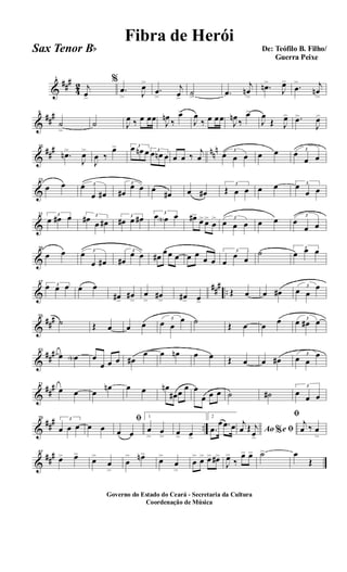 &
###
42
1
j
œ>
%
.œ
> J
œ>
.œ
>
j
œ>
˙> .œ
j
œn
>
.œn>
J
œ> .œ
> j
œn
>
&
###8
˙
>
˙ J
œ ‰ œ œœ
J
œn ‰
œ>
J
œ
‰ œ œœ
J
œn ‰
œ>
J
œ
Œ J
œ> .œ>
J
œ>
&
##
# nn
n16
.œn>
J
œ>
J
œ ‰
œ> 3œ œn œ 3
œ œn œ œ œ ‰
j
œ
3
œ œ œ œ œ 3
œ
œ œ
&
23
œ œ 3œ
œ œ#
3
œ#
œ œ œ œ# œ œ#
3
Œ œ œ œ œ 3
œ
œ œ
&
31 3
œ œ# œ 3
œ# œ œ#
3
œ# œ œ# 3
œ œN œ œ#>
œ>œ>
œ
> 3
œ œ œ œ œ 3
œ
œ œ
&
39
œ œ 3
œ
œ œ#
3
œ#
œ œ œ#
œœ œ œ œ
œ œ
3
œ
œ œ
˙ 3
œ œ œ
&
##
#
..
47
3œ œ œ œ œ
œ#>
œ#
>
œ
>
œ#
> œ#> œ>
Œ œ œ œ#
3
œ œ
œ
&
###55
˙ Œ œ œ œ
3
œ œ
œ ˙ Œ œ œ œ 3
œ œ# œ
&
###63
œ œN œ
œ œ œ œ#
œ œ œn œ œ Œ œ œ œ#
3
œ œ
œ
&
##
#71
œ œ œ
œn œ œ œn
œ# œ
œ œ
œ œ œ ˙ ˙#
3
œ œ œ
&
### ..
79 3
œ œ œ œ œ
ﬁ
œ œ
1
œ
>
œ
> œ> œ>
2
.œ
œ .œ œ Ao e% ﬁ
j
œ Œ j
œ>
ﬁ
j
œ ‰ œ
>
&
###87
œ> œ>
œ>
œ
>
œ
> œn>
œ>
œ
>
œ
> œ> œ> œ#>
J
œ>
‰
œ> œ> ˙> œ
Œ
Governo do Estado do Ceará - Secretaria da Cultura
Coordenação de Música
De: Teófilo B. Filho/
Guerra Peixe
Fibra de Herói
Sax Tenor Bb
 