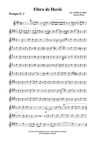 &
##
##
4
2
1
‰
% 3
‰ œ œ œ>
3
‰ œ œ œ> 3
‰ œ œ
3
œ œ œ
3
œ œ œ
J
œ ‰
3
‰ œn œ œ> 3
‰ œ œ œ>
&
##
##
8
3
‰ œ œ
3
œ œ œ
3
œ œ œ
J
œ ‰ Œ œ œ œ
J
œ ‰ œ>
J
œ ‰ œ œœ
J
œ ‰ œ>
J
œ Œ J
œ>
&
##
## n
nn#15
.œ>
J
œ> .œn>
J
œ>
J
œ ‰ œ>
J
œ ‰ Œ ‰
J
œ ‰
J
œ ‰ œ
J
œ ‰ J
œ ‰ J
œ
&
#22
‰ œ
J
œ ‰ J
œ ‰ J
œ ‰ œ#
J
œ ‰ J
œ# ‰ J
œ œ œ# œ œ# ‰ œ
J
œ ‰
J
œ# ‰
J
œ
&
#30
‰ œ
J
œ ‰ J
œ ‰ J
œ ‰ œ#
J
œ ‰
J
œ# ‰
J
œ ‰ œ
J
œ ‰ œœ œ
>
‰ œ
J
œ ‰ J
œ ‰ J
œ
&
#38
‰ œ
J
œ ‰ J
œ ‰ J
œ ‰ œ#
J
œ ‰ J
œ# ‰ J
œ ‰ œN
J
œ
J
œ œa
J
œ ‰ œ
J
œ ‰ J
œ ‰ J
œ
&
# ##
## ..
46
‰ J
œ ‰ J
œ ‰ J
œ ‰ J
œ œ œ œ#> œ#>
‰ œ
J
œ
J
œ œa
J
œ ‰ J
œ ‰ J
œ
&
##
##
53
‰ J
œ ‰ J
œ ‰ œ
J
œ
J
œ œ
J
œ ‰ J
œ ‰ J
œ ‰ J
œ ‰ J
œ ‰ œ
J
œ
J
œ œ
J
œ ‰ J
œ ‰ J
œ
&
##
##
61
‰ J
œ ‰ J
œ ‰ œ
J
œ œ œ ‰ œ
J
œ ‰ œ
J
œ œ
Œ
œn œ œ ‰ J
œ ‰ J
œ
&
##
##
69
‰ J
œ ‰ J
œ ‰ œ
J
œ
J
œ œ
J
œ ‰ J
œn ‰ J
œ ‰
J
œ ‰
J
œ ‰ œn
J
œ ‰ œ
J
œ ‰ œ
J
œ
&
##
## ..
77
‰ œ
J
œ œa Œ ∑ œ œ
ﬁ
œ œ
1
‰ œ
J
œ
J
œ œ
J
œ
&
##
##
84 2
‰ œ
J
œ
Ao e% ﬁJ
œ ‰ Œ
ﬁ
J
œ ‰ œ> œ> œ> œ œ> œ> œ>
&
##
##
90
œ œ> œ> œn> œ> œ>
J
œ>
‰ œ> œ> ˙> œ Œ
Governo do Estado do Ceará - Secretaria da Cultura
Coordenação de Música
De: Teófilo B. Filho/
Guerra Peixe
Fibra de Herói
Trompa Eb 1
 