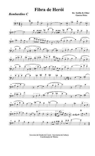 ? #
4
2
1
J
œ
> % .œ>
J
œ>
.œ>
J
œ
> ˙> .œ
J
œn> .œb>
J
œ>
.œ>
J
œn>
? #
8
˙> ˙ J
œ
‰
œ œ œ
J
œb
‰
œ>
J
œ
‰
œ œ œ
J
œb
‰
œ>
J
œ
Œ J
œ> .œ>
J
œ>
? # n
bb
16
.œb>
J
œ>
J
œ
‰
œ> 3œ œb œ 3œ œb œ
J
œ ‰
J
œ ‰
3
œ œ œ œ œ 3œ
œ œ
?
bb
23 œ œ 3œ
œ œn
3
œ#
œ œ œ
œn œ œ# 3
Œ œ œ œ œ 3œ
œ œ
?
bb
31
3
œ œn œ 3œn
œ œn
3
œ# œ œn 3œ œN œ œ#>
œ> œ> œ> 3œ œ œ œ œ 3œ
œ œ
?
bb
39 œ œ 3œ
œ œn
3
œ#
œ œ
J
œn œ
J
œ œ œ
œ œ
3
œ
œ œ
˙ 3
œ œ œ
?
bb nn# ..
47
3œ œ œ œ œ œn> œ#> œ> œ#> œn> œ>
Œ œ œ œ#
? #
54 3
œ œ
œ ˙
Œ œ œ œ 3
œ œ
œ ˙
Œ
œ œ
œ
? #
62 3œ œ# œ
˙
3
Œ œ œ œ#
œ œ œn œ œ
Œ œ œ œ#
? #
70 3
œ œ
œ œ œ œ
œn œ œ ˙n ˙ ˙ ˙# 3œ
œ œ
? # ..
79 3
œ œ œ œ œ ﬁ
œ œ
1
œ> œ> œ>
œ
> 2
.œ
œ .œ œ
Ao e% ﬁJ
œ Œ
J
œ
>
ﬁ
J
œ ‰ œ>
? #
87 œ> œ>
œ> œ> ˙> œ> œ> œ> œ> œ> œ#>
J
œ>
‰
œ> œ> ˙> œ
Œ
Governo do Estado do Ceará - Secretaria da Cultura
Coordenação de Música
De: Teófilo B. Filho/
Guerra Peixe
Fibra de Herói
Bombardino C
 