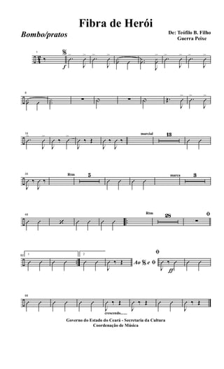 ÷ 4
2
1
‰
f
%
.Û
>
J
Û
> .Û
>
J
Û
>
·Û Û ..¿Û
J
¿Û
> .Û
>
J
Û
> .Û
>
J
Û
>
÷
8
·Û Û ·· ∑ | ∑ | Œ.
J
Û
> .Û
>
J
Û
>
÷
16
.Û
>
J
Û
>
J
Û ‰ Û
>
J
Û ‰ Œ
J
Û ‰
J
Û ‰
marcial 13
Û Û
÷
35
J
Û ‰
J
Û ‰
Rtm 5
Û Û Û Û
marca 3
÷ ..
48
Û Û ‘ Û Û Û Û
Rtm 28 ﬁ
∑
÷ ..
82 1
Û Û Û Û
2
Û Û Ao e% ﬁ
J
Û ‰ Œ
ƒ
ﬁ
J
Û ‰ Û Û Û
÷
88
Û Û Û Û Û Û
crescendo.......
J
Û ‰ Œ
J
Û ‰ Œ Û Û
J
Û ‰ Œ
Governo do Estado do Ceará - Secretaria da Cultura
Coordenação de Música
De: Teófilo B. Filho
Guerra Peixe
Fibra de Herói
Bombo/pratos
 
