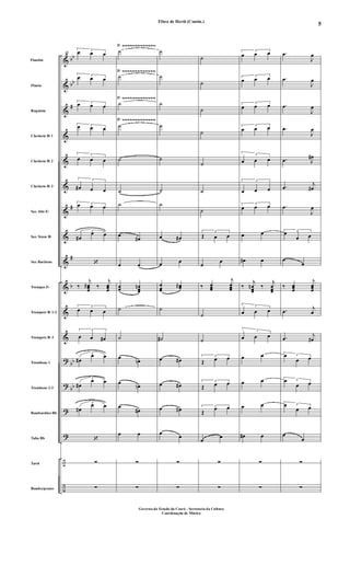&
&
&
&
&
&
&
&
&
&
&
&
?
?
?
?
÷
÷
bb
bb
#
#
#
b
bb
bb
Flautim
Flauta
Requinta
Clarinete Bb 1
Clarinete Bb 2
Clarinete Bb 3
Sax Alto Eb
Sax Tenor Bb
Sax Barítono
Trompas Eb
Trompete Bb 1-2
Trompete Bb 3
Trombone 1
Trombone 2-3
Bombardino Bb
Tuba Bb
Tarol
Bombo/pratos
25
3
œ œ œ
3
œ œ œ
3œ œ œ
3œ œ œ
3
œ œ œ
3
œ# œ œ
3œ œ œ
3
œ#
œ œ
‘
‰
j
œœœ
# ‰
j
œœœ
3
œ œ œ
3
œ œ œ#
3
œ#
œ œ
3
œ#
œ œ
3
œ#
œ œ
‘
∑
∑
˙
Ÿ ~~~~~~~~~~~~~
˙
Ÿ ~~~~~~~~~~~~~
˙
Ÿ ~~~~~~~~~~~~~
˙
Ÿ ~~~~~~~~~~~~~
˙
˙
˙
œ
œ#
œ œ
œœ œœœ
n
˙
˙
œ
œn
œ
œn
œ
œ#
œ œ
∑
∑
˙
˙
˙
˙
˙
˙
˙
œ œ#
œ œ
œ
œœ
œœ#
˙
˙#
œ œ#
œ œ#
œ œ#
œ
œ
∑
∑
˙
˙
˙
˙
˙
˙
˙
3
Œ œ œ
œ
œ
‰ œœœ
j
œœœ
˙
˙
3
Œ œ œ
3
Œ œ œ
3
Œ
œ œ
œ
œ
∑
∑
3
œ œ œ
3
œ œ œ
3
œ œ œ
3
œ œ œ
3
œ œ œ
3
œ œ œ
3
œ œ œ
œ œ
œ# œ
‰
j
œœœ
n ‰
j
œœœ
3
œ œ œ
3
œ œ œ
œ œ
œ œ
œ œ
œ# œ
∑
∑
.œ
J
œ
.œ
J
œ
.œ
J
œ
.œ
J
œ
.œ J
œ#
.œ
j
œ#
.œ
J
œ
3
œ
œ œ
œ
œ
‰ œœœ
j
œœœ
.œ
j
œ
.œ
j
œ#
3œ
œ œ
3œ
œ œ
3œ
œ œ
œ
œ
∑
∑
Fibra de Herói (Contin.)
Governo do Estado do Ceará - Secretaria da Cultura
Coordenação de Música
5
 