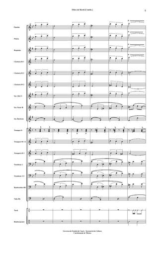 &
&
&
&
&
&
&
&
&
&
&
&
?
?
?
?
÷
÷
bb
bb
#
#
#
b
bb
bb
Flautim
Flauta
Requinta
Clarinete Bb 1
Clarinete Bb 2
Clarinete Bb 3
Sax Alto Eb
Sax Tenor Bb
Sax Barítono
Trompas Eb
Trompete Bb 1-2
Trompete Bb 3
Trombone 1
Trombone 2-3
Bombardino Bb
Tuba Bb
Tarol
Bombo/pratos
37
3
œ œ œ
3
œ œ œ
3
œ œ œ
3
œ œ œ
3
œ œ œ
3
œ œ œ
3
œ œ œ
œ œ
œ
œ
‰
j
œœœ ‰
j
œœœ
3
œ œ œ
3
œ œ œ
œ œ
œ œ
œ œ
‘
∑
∑
˙
˙
˙
˙
˙
˙
˙
3
œ
œ œ
œ œ
‰ œœœ
J
œœœ
˙
˙
3œ
œ œ
3œ
œ œ
3œ
œ œ
œ
œ
∑
∑
3
œ œ œ
3
œ œ œ
3
œ œ œ
3
œ œ œ
3
œ œ œ
3
œ œ œ
3
œ œ œ
œ œ
œ œ
‰
J
œœœ ‰
J
œœœ
3
œ œ œ
3
œ# œ œ
œ œ
œ œ
œ œ
‘
∑
∑
˙#
˙#
˙#
˙#
˙#
˙
˙#
3
œ
œ œ#
œ œ
‰ œœœ
#
j
œœœ
˙#
˙
3œ
œ œn
3œ
œ œn
3œ
œ œ#
œ œ
∑
∑
3
œ œ œ
3
œ œ œ
3œ œ œ
3œ œ œ
3
œ œ œ
3
œ# œ œ
3œ œ œ
3
œ#
œ œ
œ œ
‰
j
œœœ
# ‰
j
œœœ
3
œ œ œ
3
œ œ œ#
3
œ#
œ œ
3
œ#
œ œ
3
œ#
œ œ
‘
∑
∑
˙
Ÿ ~~~~~~~~~~~~
˙
Ÿ ~~~~~~~~~~~
˙
Ÿ ~~~~~~~~~~~~
˙
Ÿ ~~~~~~~~~~~~
˙#
˙#
˙
œ# œ œ œ
œ
œ
‰ œœœ#N
j
œœœ
˙
˙
J
œn œ
J
œ
J
œn œ
J
œ
J
œ# œ
J
œ
œ œ
‰ Û Û Û Û
Û Û
Fibra de Herói (Contin.)
Governo do Estado do Ceará - Secretaria da Cultura
Coordenação de Música
7
 