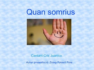 Quan somrius




    Cantant:Cris Juanico
Autor presentació: Josep Ponsetí Pons
 