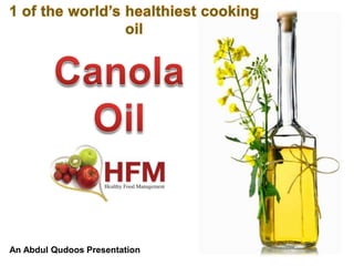 1 of the world’s healthiest cooking oil Canola Oil An Abdul Qudoos Presentation 