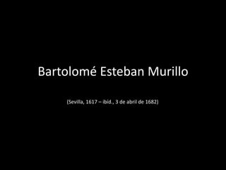 Bartolomé Esteban Murillo
(Sevilla, 1617 – ibíd., 3 de abril de 1682)
 