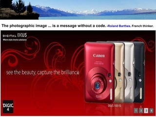 The photographic image ... is a message without a code.   - Roland Barthes,   French thinker. 