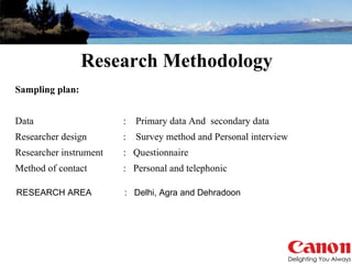 Research Methodology Sampling plan: Data  :  Primary data And  secondary data Researcher design   :  Survey method and Personal interview Researcher instrument  :  Questionnaire Method of contact   :  Personal and telephonic RESEARCH AREA   :  Delhi, Agra and Dehradoon 