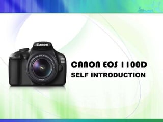CANON EOS 1100D
SELF INTRODUCTION
 