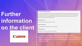 Further
information
on the client
unknown. (unknown). Corporate Philosophy & Spirit.
[Online]. Canon global. Last Updated:...