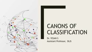 CANONS OF
CLASSIFICATION
Dr. YESAN S
Assistant Professor, DLIS
 