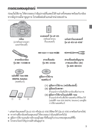 รูปแบบที่ ใช้ ในคู่มือเล่มนี้
สัญลักษณ์ที่ ใช้ ในคู่มือฉบับนี้
                           :      หมายถึง วงแหวนควบคุมหลัก
                         :      หมายถึง   ปุ่มเลือกทิศทาง
                           :      หมายถึง ปุ่มการตั้งค่า
                             :      หมายถึง ฟังก์ชั่นที่ท่านใช้งานจะยังคงทำงานเป็นเวลา
                                    4 วินาที, 6 วินาที, 10 วินาที หรือ 16 วินาที ทันทีหลัง
                                    จากที่ท่านปล่อยปุ่มกด
* ในคู่มือเล่มนี้ สัญลักษณ์และเครื่องหมายต่างๆ จะหมายถึง ปุ่มกด, วงแหวนปรับโหมดและ
  การตั้งค่าต่างๆของกล้อง ซึ่งเป็นไปตามสัญลักษณ์และเครื่องหมายต่างๆที่อยู่บนตัวกล้อง
  และบนหน้าจอ LCD
          : หมายถึง ฟังก์ชั่นที่สามารถเปลี่ยนได้โดยการกดปุ่ม   และ
            เปลี่ยนการตั้งค่า
          : เมื่อสัญลักษณ์นี้แสดงขึ้นที่มุมบนด้านขวาของหน้าจอ แสดงว่าสามารถ
            ใช้งานฟังก์ชนนีได้เฉพาะในโหมดโซนสร้างสรรค์ภาพ (Creative Zone)
                         ั่ ้
            (หน้า 20)
(หน้า **) : หมายเลขหน้าของการอ้างอิงสำหรับข้อมูลเพิ่มเติม
          : เคล็ดลับหรือคำแนะนำสำหรับการถ่ายภาพที่ดีขึ้น
          : คำแนะนำในการแก้ไขปัญหา
          : คำเตือนเพื่อป้องกันปัญหาในการถ่ายภาพ
          : ข้อมูลเพิ่มเติม
ข้อสรุปเบื้องต้น

    การทำงานทั้งหมดที่ได้อธิบายไว้ในคู่มือเล่มนี้ ตั้งอยู่บนพื้นฐานที่ว่า ท่านได้ตั้ง
    สวิตช์เปิด/ปิดกล้องไว้ที่  
    คำอธิบายต่อไปนี้ ตั้งอยู่บนพื้นฐานของการตั้งค่าของเมนูและฟังก์ชั่นที่ผู้ใช้ตั้งเอง
    (Custom Functions) ให้อยู่ที่ค่าเริ่มต้น
    สำหรับการใช้ภาพเพื่อบรรบายประกอบ คู่มือการใช้งานจะแสดงภาพของกล้อง
    ที่ติดตั้งเลนส์ EF-S18-55mm f/3.5-5.6 IS แล้ว




4
 