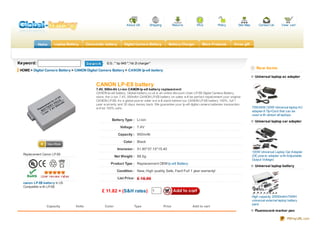 About US         Shipping           Returns       FAQ            Policy        Site Map       Contact Us       View cart




           Home      Laptop Battery      Camcorder battery       Digital Camera Battery           Battery Charger       More Products          Xmas gift




Keyword:                                             E.G.: " bp 945 ","nb 2l charger"

HOME > Digital Camera Battery > CANON Digital Camera Battery > CANON lp-e8 battery
                                                                                                                                                                New items

                                                                                                                                                               Universal laptop ac adapter

                                              CANON LP-E8 battery
                                              7.4V, 950m Ah Li-ion CANON lp-e8 battery replacem ent
                                              CANON lp-e8 battery. Global-battery.co.uk is an online discount chain LP-E8 Digital Camera Battery
                                              store, the Li-ion 7.4V, 950mAh CANON LP-E8 battery on sales w ill be perfact repalcement your original
                                              CANON LP-E8. As a global pow er saler w e w ill stand behind our CANON LP-E8 battery 100%, full 1
                                              year w arranty and 30 days money back. We guarantee your lp-e8 digital camera batteries transaction
                                              w ill be 100% safe.                                                                                            70W,90W,120W Universal laptop AC
                                                                                                                                                             adapter.8 Tip+Cord that can be
                                                                                                                                                             used w ith almost all laptops.
                                                         Battery Type : Li-ion                                                                                 Universal laptop car adapter
                                                               Voltage : 7.4V

                                                              Capacity : 950mAh

                                                                 Color : Black

                                                             Imension : 51.90*37.10*15.40
                                                                                                                                                             100W Universal Laptop Car Adapter
  Replacement Canon LP-E8                                                                                                                                    (DC pow er adapter w ith Adjustable
                                                            Net Weight : 88.5g
                                                                                                                                                             Output Voltage)
                                                        Product Type : Replacement OEM lp-e8 Battery
                                                                                                                                                               Universal laptop battery
                                                             Condition : New, High quality, Safe, Fast! Full 1 year warranty!

                                                             List Price: £ 16.90
  canon LP-E8 battery In US
  Compatible w ith LP-E8
                                                  £ 11.82 + (S&H rates)                 1
                                                                                                                                                             High capacity 20000mAh/74WH
                                                                                                                                                             universal external laptop battery
                                                                                                                                                             pack
                Capacity         Volts              Color                Type                  Price              Add to cart
                                                                                                                                                               Fluorescent marker pen

                                                                                                                                                                                      PDFmyURL.com
 
