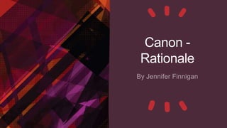 Canon -
Rationale
 