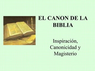 EL CANON DE LA
BIBLIA
Inspiración,
Canonicidad y
Magisterio
 