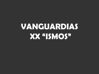 VANGUARDIAS
  XX “ISMOS”
 