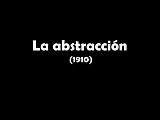 La abstracción
     (1910)
 
