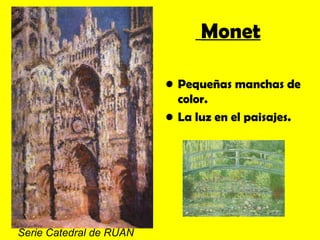 Monet

                         • Pequeñas manchas de
                           color.
                         • La luz en el paisajes.




Serie Catedral de RUAN
 