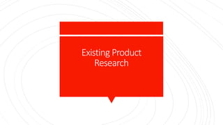 Existing Product
Research
 