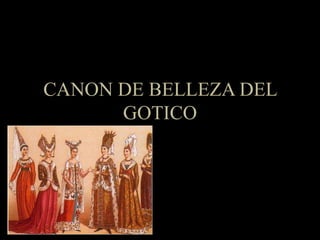 CANON DE BELLEZA DEL
GOTICO
 