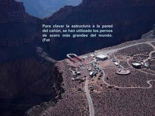 Para clavar la estructura a la pared del cañón, se han utilizado los pernos de acero más grandes del mundo. (Fot 