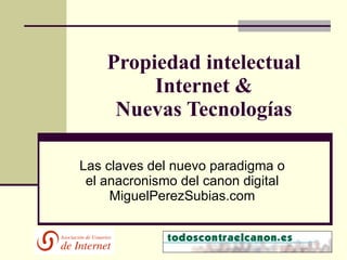 Propiedad intelectual Internet & Nuevas Tecnologías Las claves del nuevo paradigma o el anacronismo del canon digital MiguelPerezSubias.com 