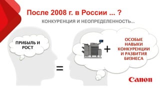 После 2008 г. в России ... ?
КОНКУРЕНЦИЯ И НЕОПРЕДЕЛЕННОСТЬ...
ПРИБЫЛЬ И
РОСТ
=
+
ОСОБЫЕ
НАВЫКИ
КОНКУРЕНЦИИ
И РАЗВИТИЯ
БИЗНЕСА
 