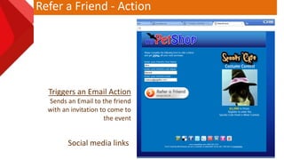 Refer a Friend - Action
Triggers an Email Action
Sends an Email to the friend
with an invitation to come to
the event
Social media links
 