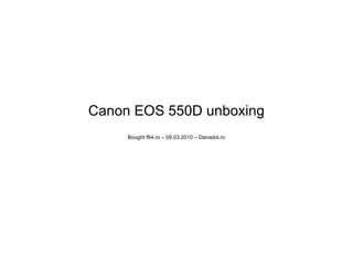 Canon EOS 550D unboxing Bought f64.ro – 09.03.2010 – Danadol.ro 