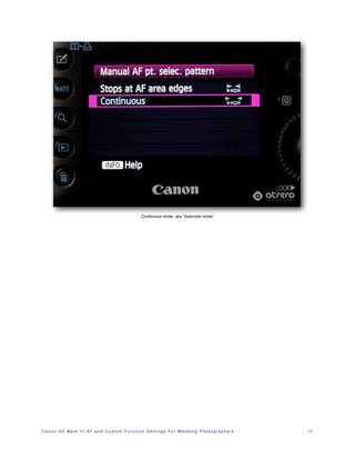 Continuous mode: aka “Asteroids mode”




C a n o n 5 D M a r k I I I A F a n d C u s t o m F u n c t i o n S e t t i n g s F o r W e d d i n g P h o t o g r a p h e r s!   17
 