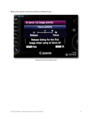 Make sure the selector is set to Focus Priority over Release Priority.




                                                              Selecting Focus Priority over Release Priority




C a n o n 5 D M a r k I I I A F a n d C u s t o m F u n c t i o n S e t t i n g s!   !                         5
 