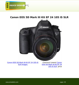 Canon EOS 5D Mark III Kit EF 24 105 IS SLR




  Canon EOS 5D Mark III Kit EF 24 105 IS    Checkout Lowest Canon
             SLR Images                    EOS 5D Mark III Kit EF 24
                                                  105 IS SLR price




www.pricedekho.com                                               page:-1/9
 