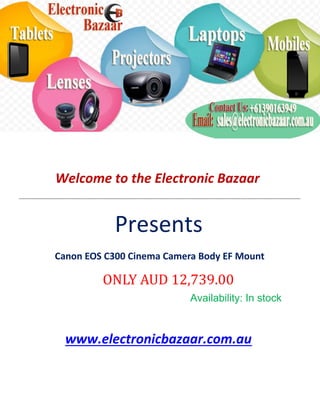 Welcome to the Electronic Bazaar
----------------------------------------------------------------------------------------------------------------------------------------------------------------
Presents
Canon EOS C300 Cinema Camera Body EF Mount
ONLY AUD 12,739.00
Availability: In stock
www.electronicbazaar.com.au
 