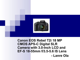 Canon EOS Rebel T2i 18 MP CMOS APS-C Digital SLR Camera with 3.0-Inch LCD and EF-S 18-55mm f/3.5-5.6 IS Lens - Lanre Ola 