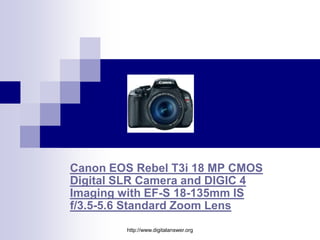 Canon EOS Rebel T3i 18 MP CMOS
Digital SLR Camera and DIGIC 4
Imaging with EF-S 18-135mm IS
f/3.5-5.6 Standard Zoom Lens
        http://www.digitalanswer.org
 