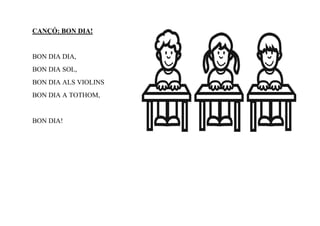 CANÇÓ: BON DIA!


BON DIA DIA,
BON DIA SOL,
BON DIA ALS VIOLINS
BON DIA A TOTHOM,


BON DIA!
 