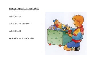 CANÇÓ: RECOLLIR JOGUINES


A RECOLLIR,


A RECOLLIR JOGUINES


A RECOLLIR


QUE SE’N VAN A DORMIR!
 