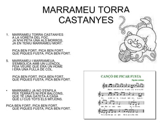 MARRAMEU TORRA CASTANYES <ul><li>MARRAMEU TORRA CASTANYES A LA VORETA DEL FOC, JA N'HI PETA UNA ALS MORROS, JA EN TENIU MA...