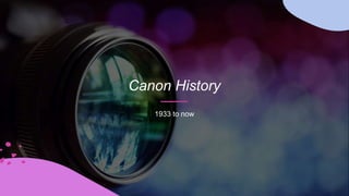 Canon History
1933 to now
 