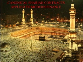 CANONICAL SHARIAH CONTRACTS APPLIED TO MODERN FINANCE 