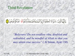 Third Revelation <ul><ul><li>“ Believers! Do not swallow riba, doubled and redoubled, and be mindful of Allah so that you ...